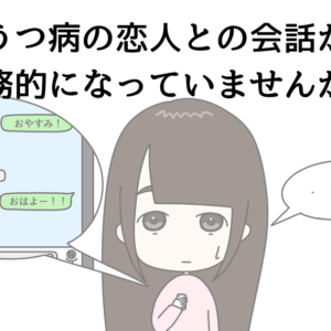 【楽しく話そう！】うつ病の恋人との会話が業務的になっていませんか？
